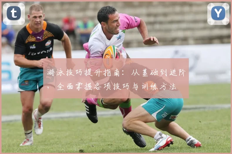 游泳技巧提升指南：从基础到进阶，全面掌握各项技巧与训练方法