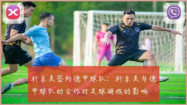 科乐美签约德甲球队：科乐美与德甲球队的合作对足球游戏的影响