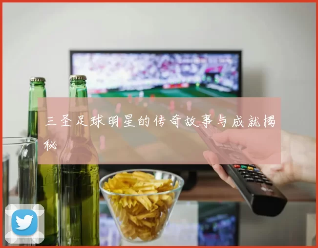 三圣足球明星的传奇故事与成就揭秘
