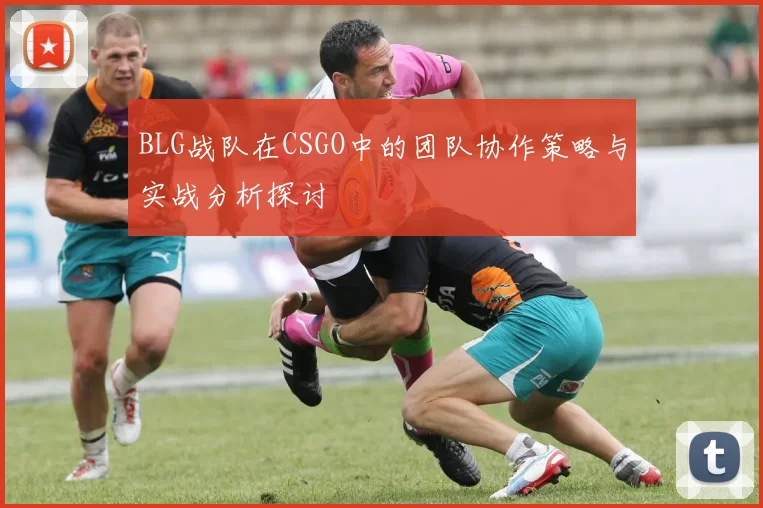 BLG战队在CSGO中的团队协作策略与实战分析探讨