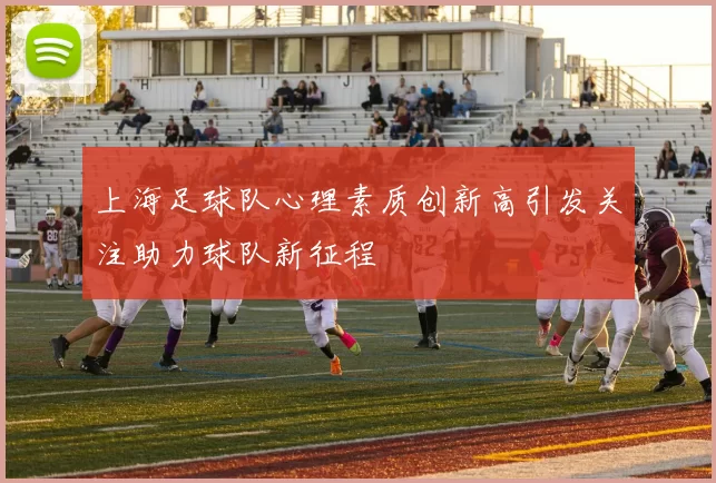 上海足球队心理素质创新高引发关注助力球队新征程
