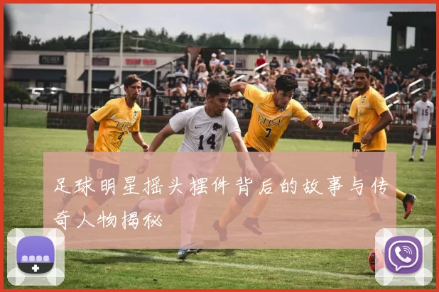 足球明星摇头摆件背后的故事与传奇人物揭秘