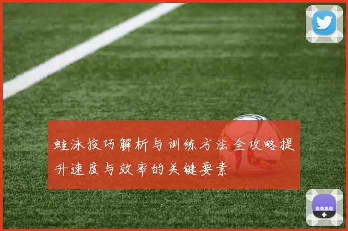 蛙泳技巧解析与训练方法全攻略提升速度与效率的关键要素