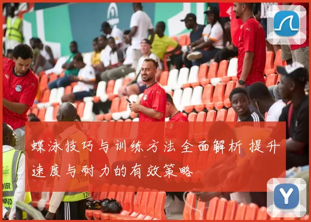 蝶泳技巧与训练方法全面解析 提升速度与耐力的有效策略