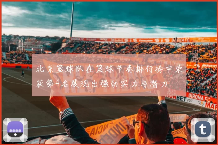 北京篮球队在篮球节奏排行榜中荣获第4名展现出强劲实力与潜力