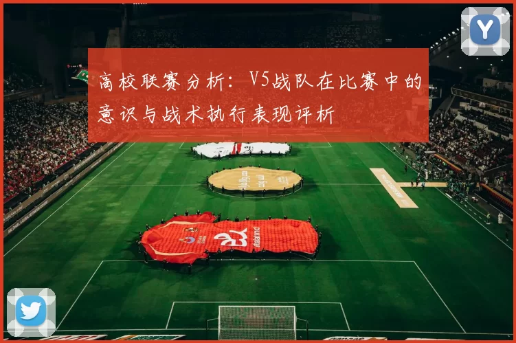高校联赛分析：V5战队在比赛中的意识与战术执行表现评析
