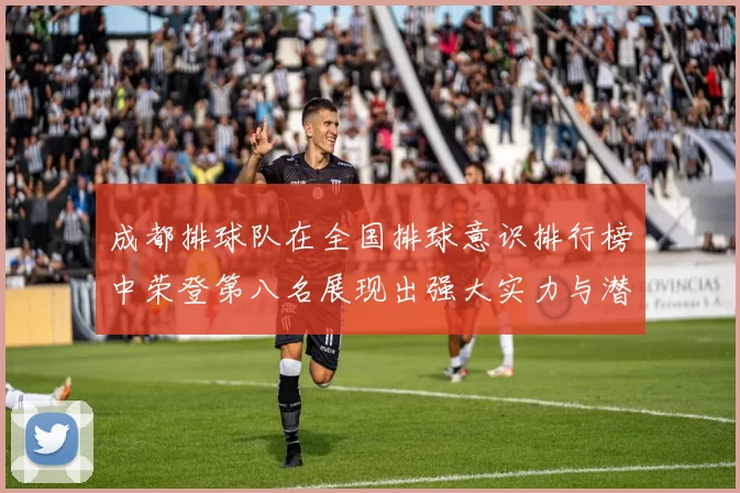 成都排球队在全国排球意识排行榜中荣登第八名展现出强大实力与潜力